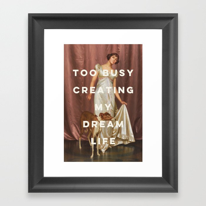 Too Busy Creating My Dream Life - Funny Inspirational Quote Framed Art Print