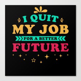 Job Quit Quote I Quit my Job for a better future Canvas Print