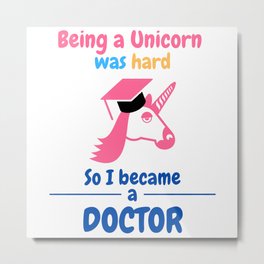 It's Hard To Be A Unicorn Now I'm A Doctor Metal Print | Father, Doctorate, Mother, Gift, Graduation, University, Saying, Dissertation, Doctoralcandidate, Doctorhat 