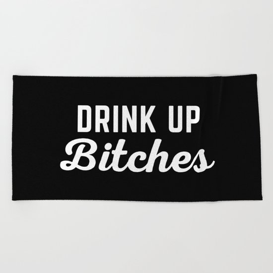 Drink Up Bitches Funny Quote Beach Towel