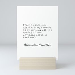 Alexander Hamilton. People sometimes attribute my success to my genius... Mini Art Print