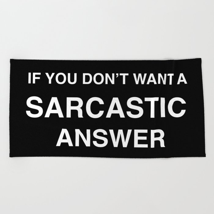 if you don't want a sarcastic answer don't ask a stupid question Beach Towel