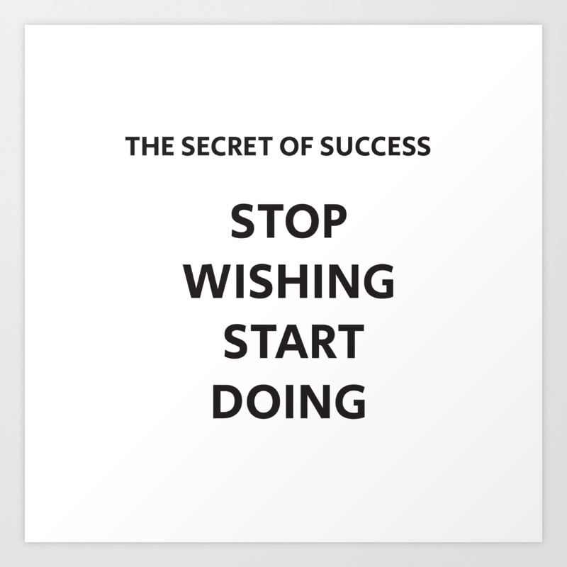 The Secret Of Success Stop Wishing Start Doing Art Print By Myrainbowlove