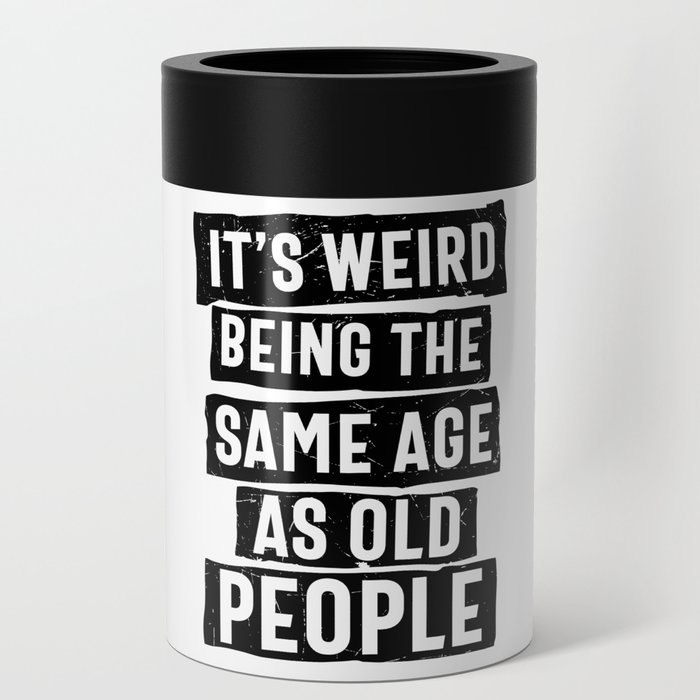 Weird Being Same Age As Old People Can Cooler