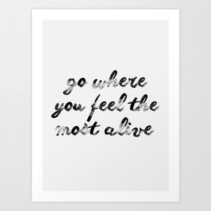 Go where you feel the most alive 2 Art Print