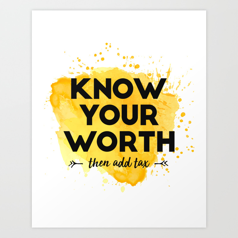 Know Your Worth Then Add Tax Quotes Know Your Worth Then Add Tax - Inspirational Quotes Art Print By  Kick-Ass-Art | Society6