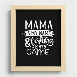 Mama Is My Name & Fishing Is My Game Funny Recessed Framed Print