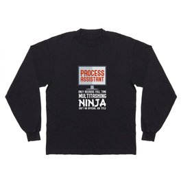 Process Assistant Only Because Full Time Multitasking Ninja Long Sleeve T-shirt