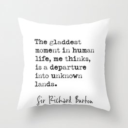 The gladdest moment in human life, me thinks, is a departure into unknown lands. Sir Richard Burton Throw Pillow