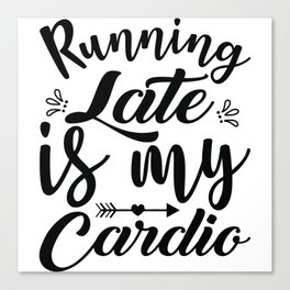 Running Late Is My Cardio Canvas Print