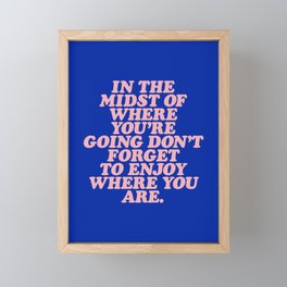In The Midst Of Where You’re Going Don’t Forget To Enjoy Where You Are 0027A2 Framed Mini Art Print