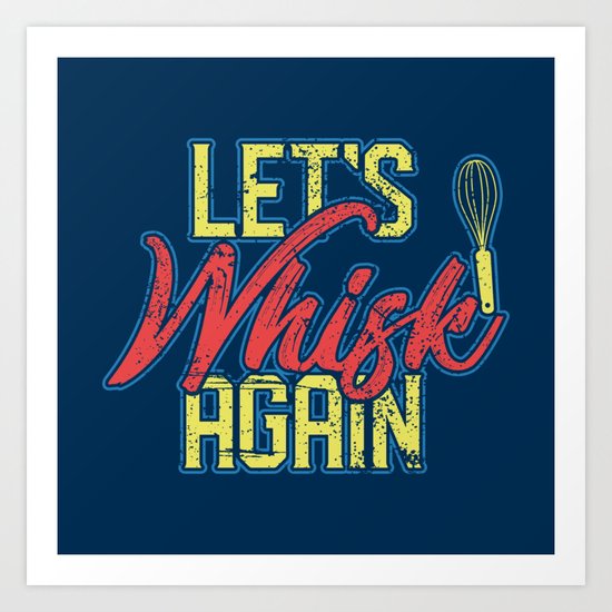 Let S Whisk Again Funny Cooking Quotes Gift Art Print By Yeoys Society6