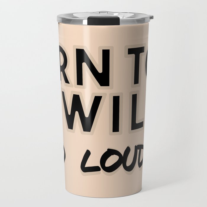  Wild and loud Travel Mug
