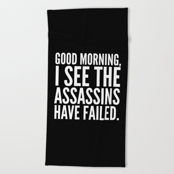 Good morning, I see the assassins have failed. (Black) Beach Towel