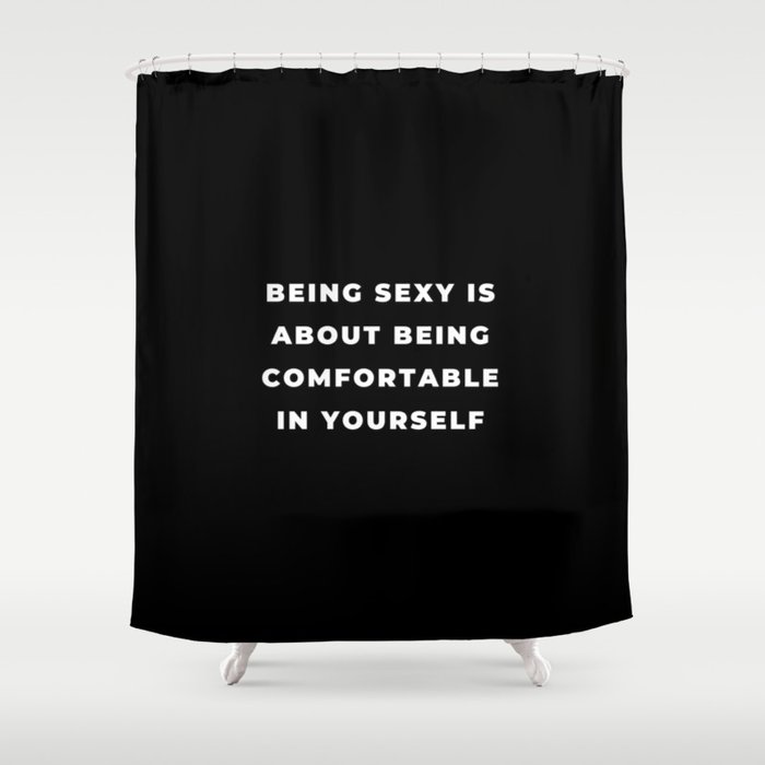 Being Sexy is About Being Comfortable in Yourself, Being Sexy, Sexy, Confortable, Fabulous, Motivational, Inspirational, Feminist, Black and White Shower Curtain