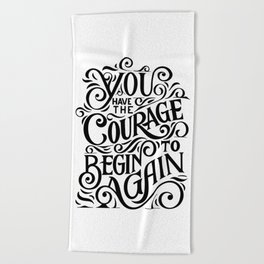 You have The Courage To Begin Again Beach Towel
