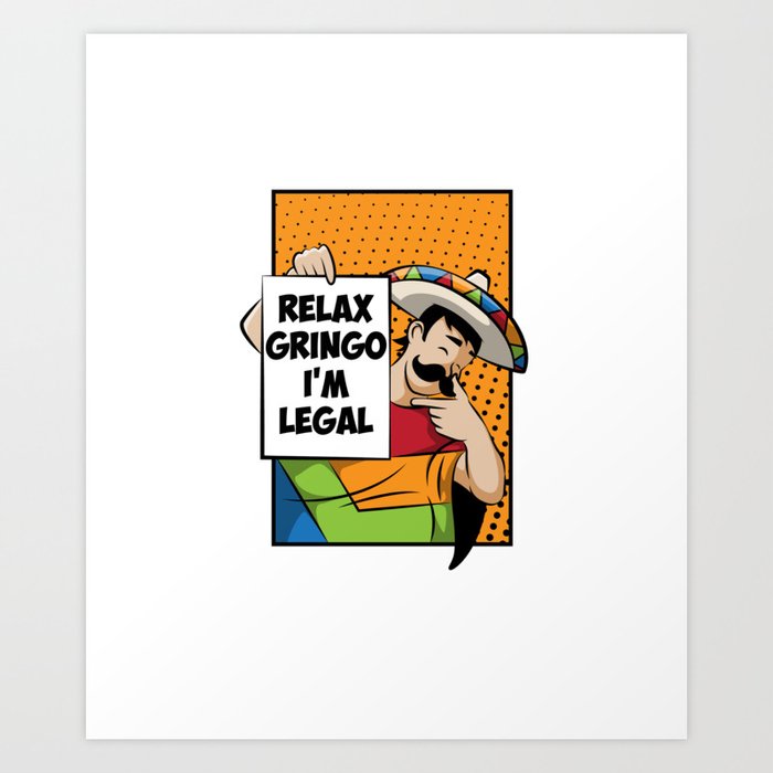 Relax Gringo I'm Legal Mexican Mexico Sombrero Art Print by WeBo And  Dragons | Society6