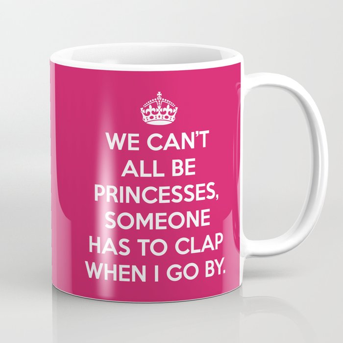 We Can't All Be Princesses Funny Sarcastic Quote Coffee Mug