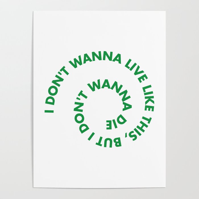 I Don T Wanna Live Like This But I Don T Wanna Die Poster By Lumedesigns Society6