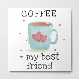 COFFEE IS MY BEST FRIEND Metal Print