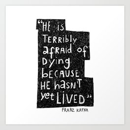 He hasn't yet lived - Kafka quote Art Print