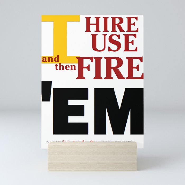 What I do as boss ("I HIRE, USE, and then FIRE 'EM") Mini Art Print