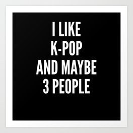 I like K-Pop and maybe 3 people Art Print