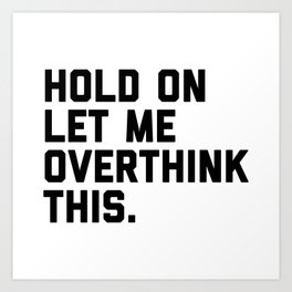 Hold On, Overthink This (White) Funny Quote Art Print