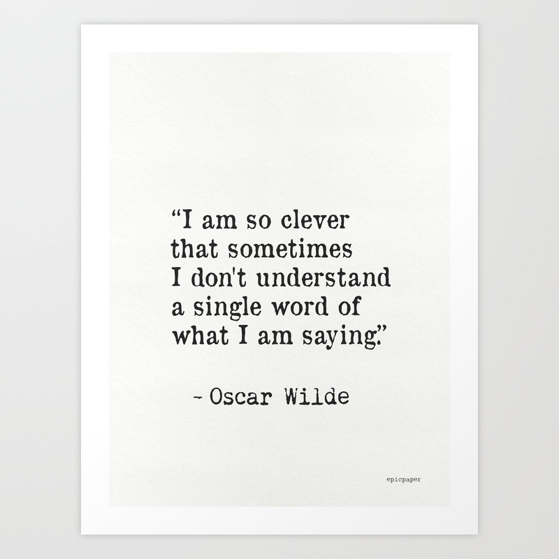 I Am So Clever That Sometimes I Don T Understand A Single Word Of What I Am Saying Art Print By Epic Paper Society6