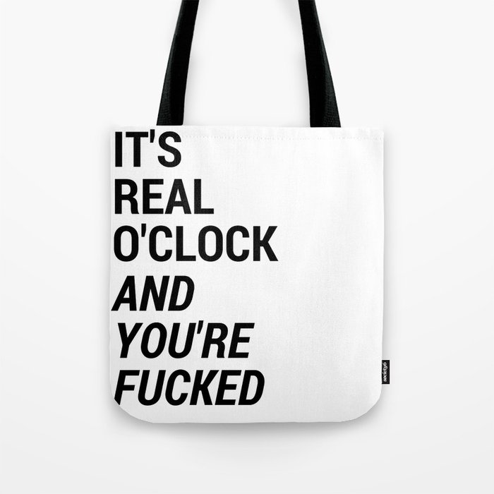 It's real o'clock and you're fucked Tote Bag