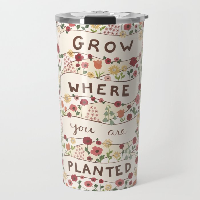 Grow where you are planted Travel Mug
