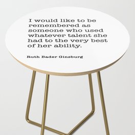  RBG, I would like to be remembered as someone who used whatever talent she  had to the very best  of her ability.  Ruth Bader Ginsburg Side Table