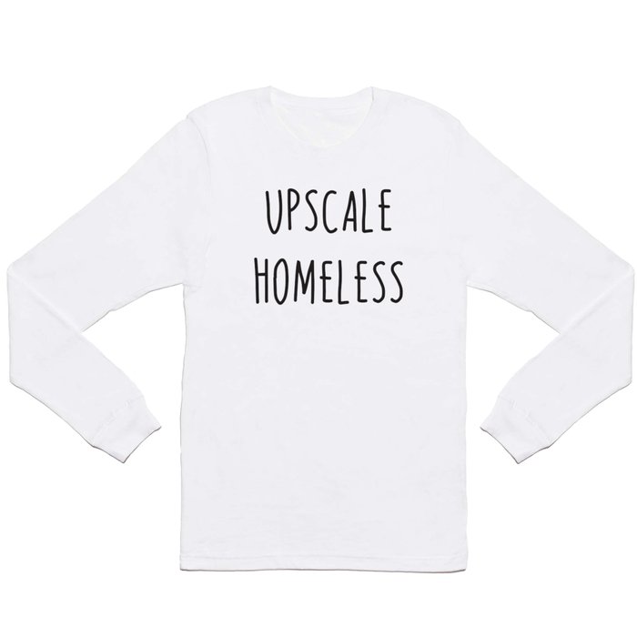 UO$ Upscale Homeless (Original) Long Sleeve T Shirt