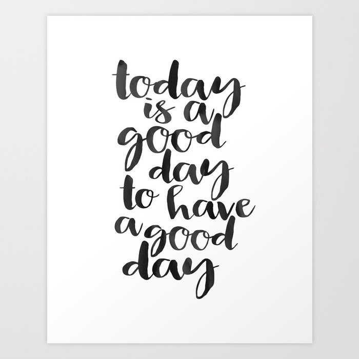 Printable Wall Art Today Is A Good Day To Have A Good Day Good Vibes Only Sign Positive Quote Be Ha Art Print By Aleksmorin Society6