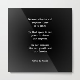 Between stimulus and response, there is a space. Viktor Frankl Quote Metal Print