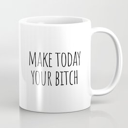 Make today your bitch Coffee Mug