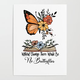 Without Change There Would Be No Butterflies sublimation Poster