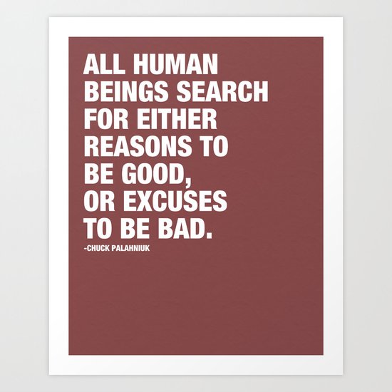 All Human Beings Search for Either Reasons to be Good or Excuses to be Bad. Art Print