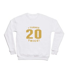 I Turned 20 Twice Funny 40th Birthday Crewneck Sweatshirt