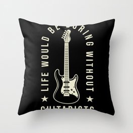 Guitar Life would be boring without Guitarists Throw Pillow
