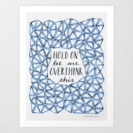Hold On Let Me Overthink This - Blue Art Print