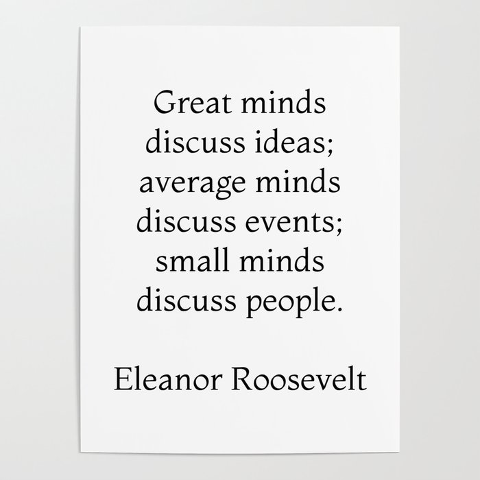 Great minds discuss ideas - Eleanor Roosevelt Quote Poster