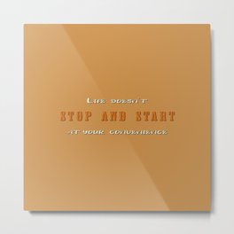 Big Lebowski - Life doesn't stop and start at your convenience | movie quote  Metal Print | Quote, White, Poster, Text, Stop, Life, Funny, Film, Movie, Start 
