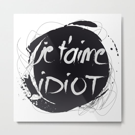 Je t'aime idiot Metal Print