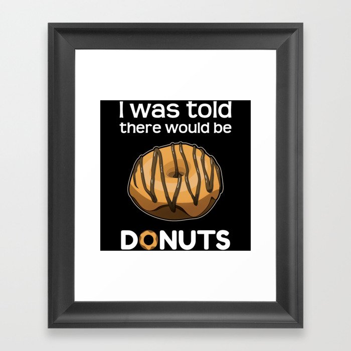 Was Told There Would Be Donuts Baker Bake Dessert Framed Art Print