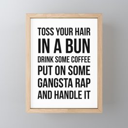 Toss Your Hair in a Bun, Coffee, Gangsta Rap & Handle It Framed Mini Art Print