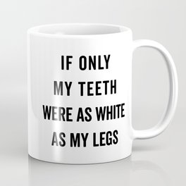 Teeth White As Legs Funny Quote Coffee Mug