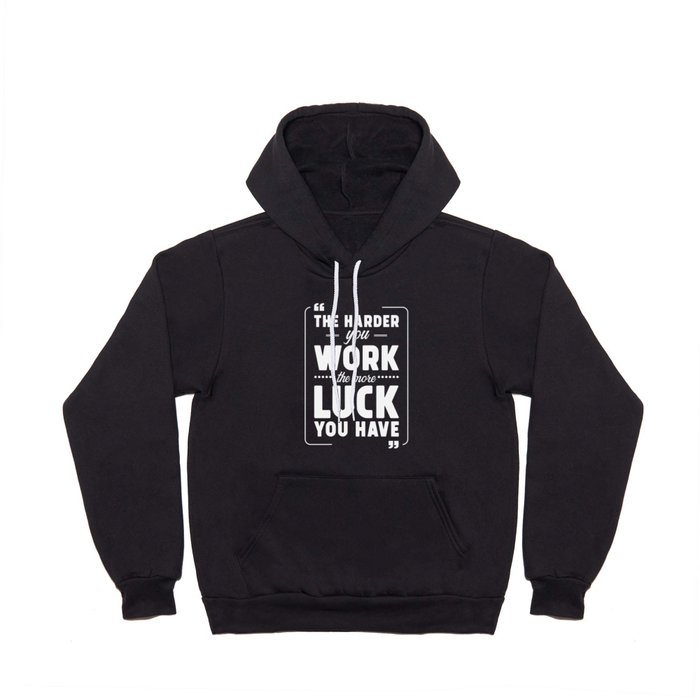 The Harder you work the more Luck you have Hoody