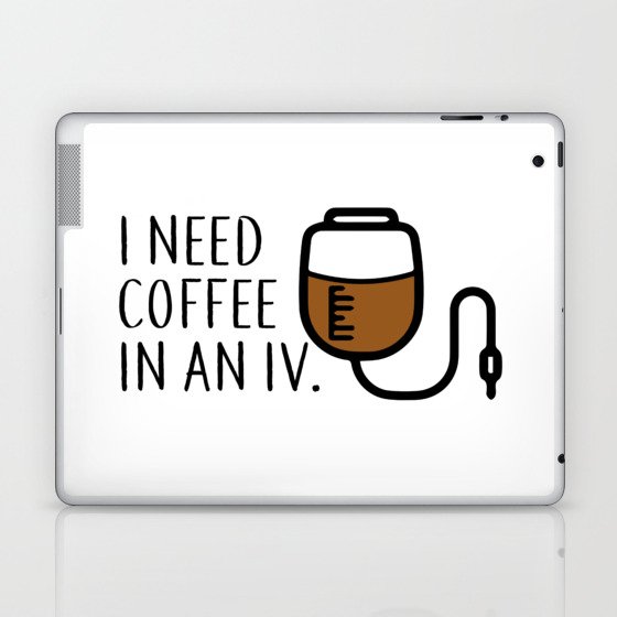 I need coffee in an iv. Laptop & iPad Skin