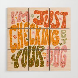 I'm Just Checking Out Your Dog Wood Wall Art